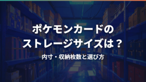 ポケモンカードのストレージサイズは？内寸・収納枚数と選び方