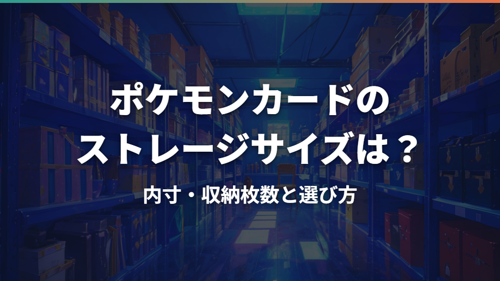 ポケモンカードのストレージサイズは？内寸・収納枚数と選び方