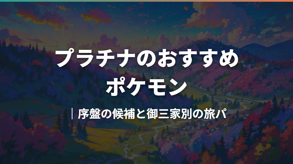 プラチナのおすすめポケモン｜序盤の候補と御三家別の旅パ