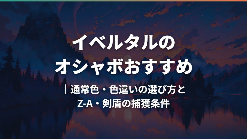 イベルタルのオシャボおすすめ｜通常色・色違いの選び方とZ-A・剣盾の捕獲条件